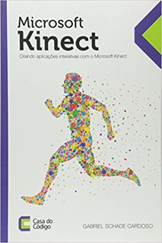 Microsoft Kinect. Criando Aplicações Interativas com o Microsoft Kinect