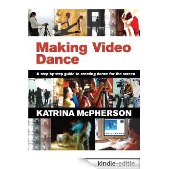 Making Video Dance: A Step-by-Step Guide to Creating Dance for the Screen [Kindle-editie]
