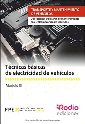 Tecnicas Basicas de Electricidad de Vehiculos: Operaciones Auxiliares de Mantenimiento En Electromecanica de Vehiculos. Transporte y Mantenimiento de