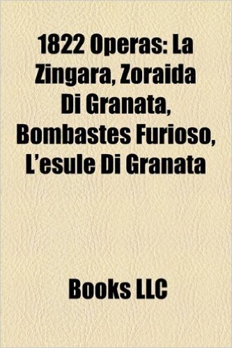 1822 Operas: La Zingara, Zoraida Di Granata, Bombastes Furioso, L'Esule Di Granata