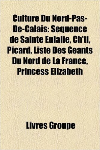Culture Du Nord-Pas-de-Calais: Sequence de Sainte Eulalie, Ch'ti, Picard, Liste Des Geants Du Nord de La France, Princess Elizabeth