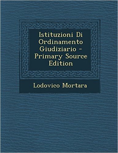 Istituzioni Di Ordinamento Giudiziario - Primary Source Edition