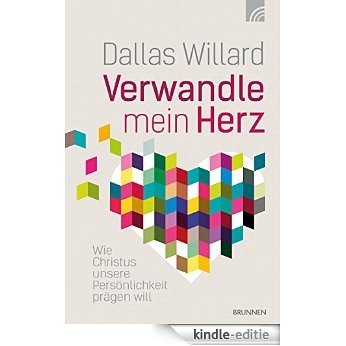Verwandle mein Herz: Wie Christus unsere Persönlichkeit prägen will (German Edition) [Kindle-editie]