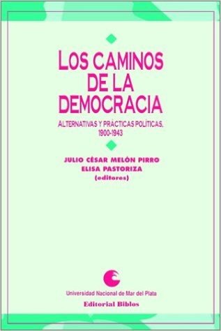 Los Caminos de La Democracia: Alternativas y Practicas Politicas, 1900-1943