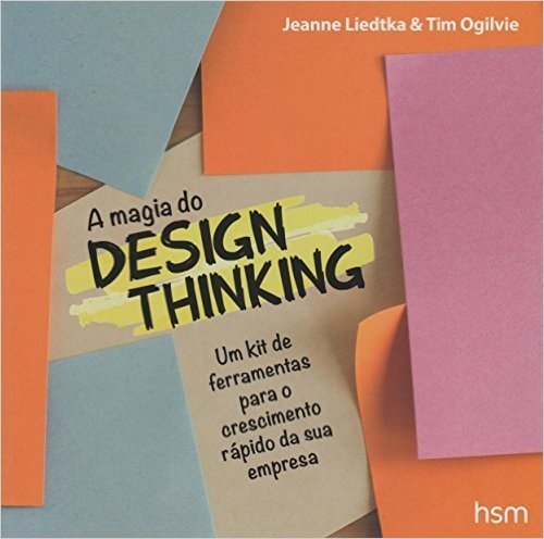 Magia do Design Thinking. Um Kit de Ferramentas Para o Crescimento Rápido da Sua Empresa
