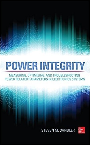 Power Integrity: Measuring, Optimizing, and Troubleshooting Power Related Parameters in Electronics Systems
