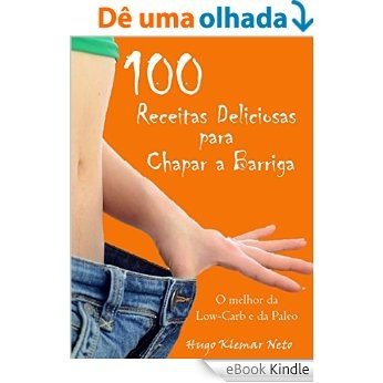 100 Receitas Deliciosas para Chapar a Barriga: Emagreça e Melhore sua Saúde, Desfrutando do Sabor! [eBook Kindle]