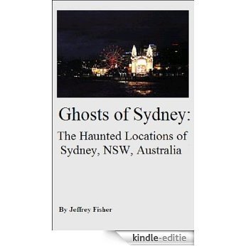 Ghosts of Sydney: The Haunted Locations of Sydney, New South Wales, Australia (English Edition) [Kindle-editie]