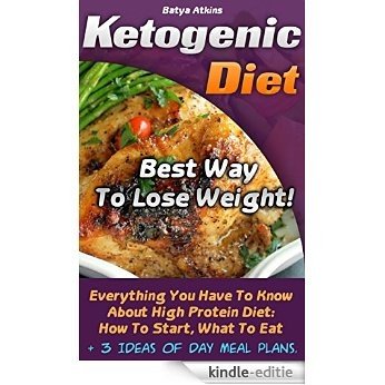 Ketogenic Diet: Best Way To Lose Weight! Everything You Have To Know About High Protein Diet: How To Start, What To Eat + 3 Ideas Of Day Meal Plans.: (Ketogenic ... inflammatory diet Book 2) (English Edition) [Kindle-editie]