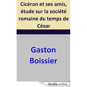 Cicéron et ses amis, étude sur la société romaine du temps de César (French Edition) [Kindle-editie]