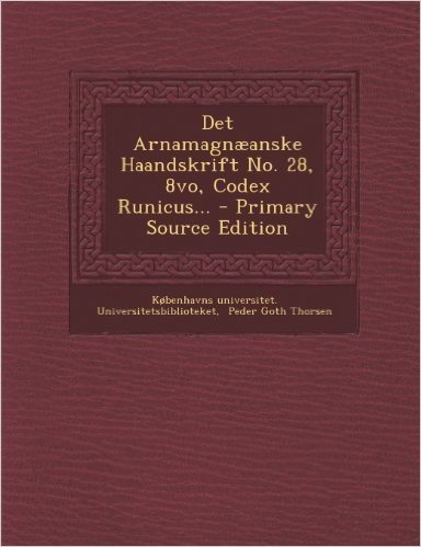 Det Arnamagnaeanske Haandskrift No. 28, 8vo, Codex Runicus... - Primary Source Edition