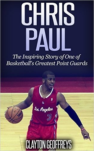 Chris Paul: The Inspiring Story of One of Basketball's Greatest Point Guards (Basketball Biography Books) (English Edition)