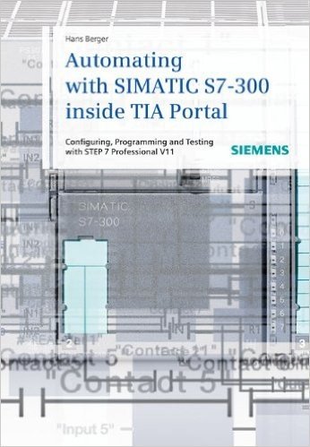 Automating with Simatic S7-300 Inside TIA Portal: Configuring, Programming and Testing with STEP 7 Professional V11