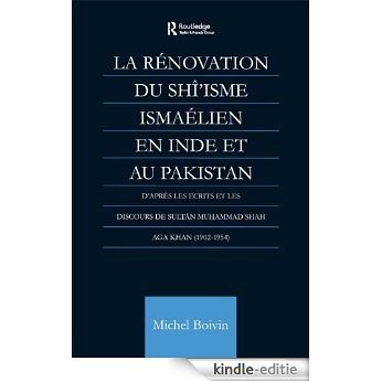 La Renovation du Shi'isme Ismaelien En Inde Et Au Pakistan: D'apres les Ecrits et les Discours de Sultan Muhammad Shah Aga Khan [Kindle-editie]