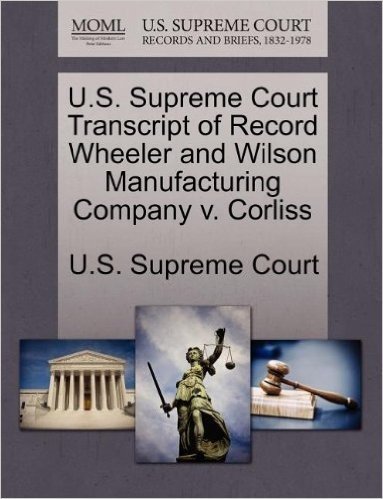 U.S. Supreme Court Transcript of Record Wheeler and Wilson Manufacturing Company V. Corliss