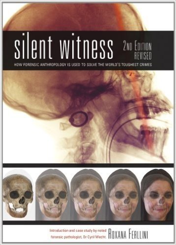 Silent Witness: How Forensic Anthropology Is Used to Solve the World's Toughest Crimes