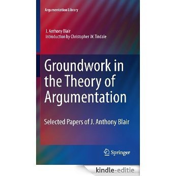Groundwork in the Theory of Argumentation: Selected Papers of J. Anthony Blair: 21 (Argumentation Library) [Kindle-editie]