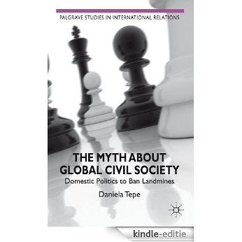 The Myth about Global Civil Society: Domestic Politics to Ban Landmines (Palgrave Studies in International Relations) [Kindle-editie]