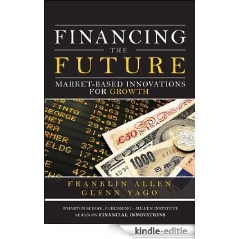 Financing the Future: Market-Based Innovations for Growth (Wharton School Publishing--Milken Institute Series on Financial Innovations) [Kindle-editie]