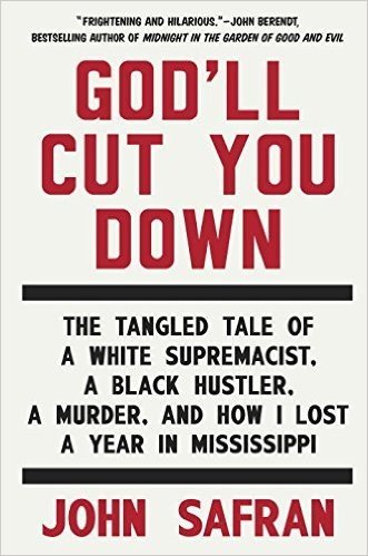 God'll Cut You Down: The Tangled Tale of a White Supremacist, a Black Hustler, a Murder, and How I Lost a Year in Mississippi