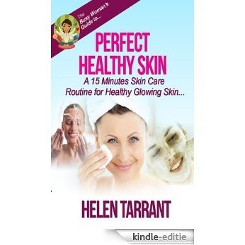 Perfect Healthy Skin - A 15 Minutes Skin Care Routine for Healthy Glowing Skin (The Busy Woman's Guide To...) (English Edition) [Kindle-editie]
