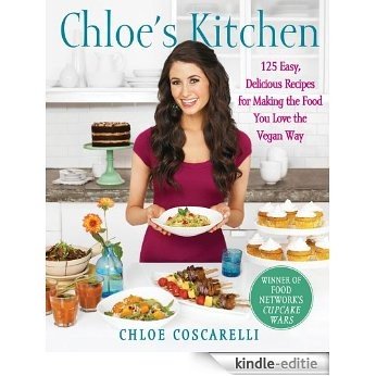 Chloe's Kitchen: 125 Easy, Delicious Recipes for Making the Food You Love the Vegan Way (English Edition) [Kindle-editie]