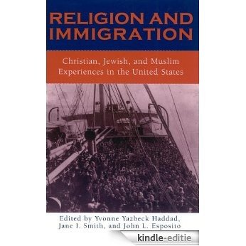 Religion and Immigration: Christian, Jewish, and Muslim Experiences in the United States [Kindle-editie]