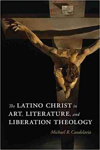The Latino Christ in Art, Literature, and Liberation Theology (Querencias Series)