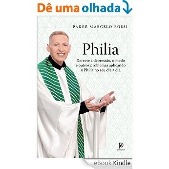 Philia: Derrote a depressão, a ansiedade, o medo e outros problemas aplicando o Philia em todas as áreas de sua vida [eBook Kindle]