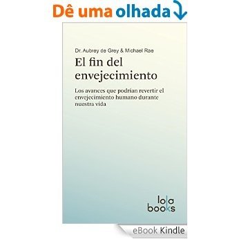 El fin del envejecimiento: Los avances que podrían revertir el envejecimiento humano durante nuestra vida (Spanish Edition) [eBook Kindle]