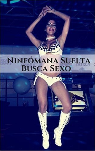 Ninfómana Suelta Busca Sexo: Mujeres Altamente Sexuales Buscando Coger con Todos los que se Animen!!! (Ninfómanas Salvajes nº 1) (Spanish Edition)