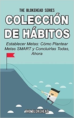 Colección de Hábitos. Establecer Metas: Cómo Plantear Metas SMART y Concluirlas Todas, Ahora. (Spanish Edition)