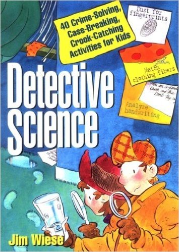 Detective Science: 40 Crime-Solving, Case-Breaking, Crook-Catching Activities for Kids