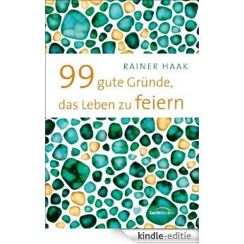 99 gute Gründe, das Leben zu feiern (German Edition) [Kindle-editie]