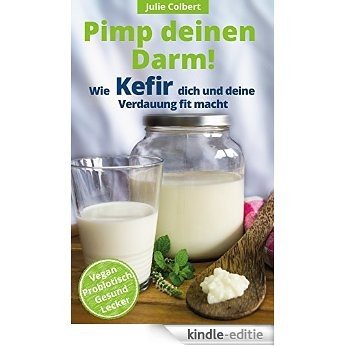 Pimp deinen Darm! Wie Kefir dich und deine Verdauung fit macht (Mit Rezepten) (German Edition) [Kindle-editie]