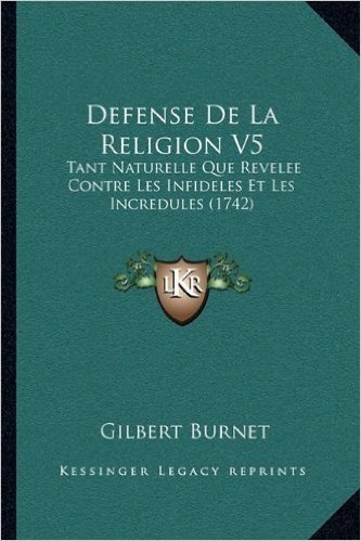 Defense de La Religion V5: Tant Naturelle Que Revelee Contre Les Infideles Et Les Incredules (1742)
