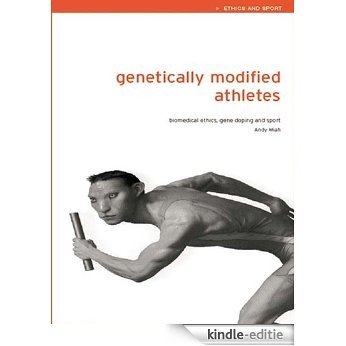 Genetically Modified Athletes: Biomedical Ethics, Gene Doping and Sport (Ethics and Sport) [Kindle-editie]