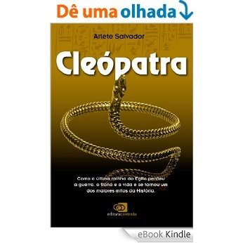 Cleópatra: como a última rainha do Egito perdeu a guerra, o trono e a vida e se tornou um dos maiores mitos da História [eBook Kindle]