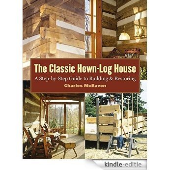 The Classic Hewn-Log House: A Step-by-Step Guide to Building and Restoring (English Edition) [Kindle-editie]