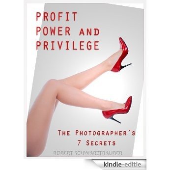 Profit, Power, and Privilege: The Photographer's 7 Secrets (English Edition) [Kindle-editie]
