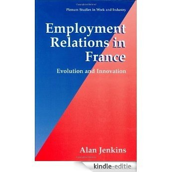 Employment Relations in France - Evolution and Innovation (Plenum Studies in Work and Industry) (Springer Studies in Work and Industry) [Kindle-editie]