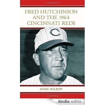 Fred Hutchinson and the 1964 Cincinnati Reds [Kindle-editie]