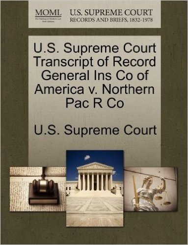 U.S. Supreme Court Transcript of Record General Ins Co of America V. Northern Pac R Co