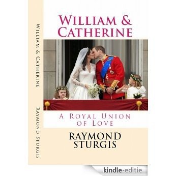 William & Catherine: A Royal Union of Love (English Edition) [Kindle-editie]