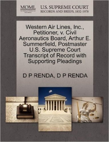 Western Air Lines, Inc., Petitioner, V. Civil Aeronautics Board, Arthur E. Summerfield, Postmaster U.S. Supreme Court Transcript of Record with Suppor