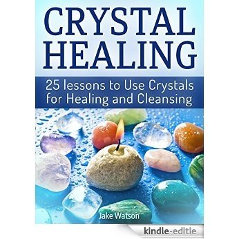 Crystal Healing: 25 lessons to Use Crystals for Healing and Cleansing (Crystal Healing, Crystals, crystal healing jewelry) (English Edition) [Kindle-editie]