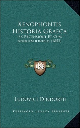Xenophontis Historia Graeca: Ex Recensione Et Cum Annotationibus (1853)