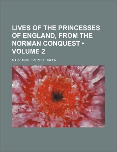 Lives of the Princesses of England, from the Norman Conquest (Volume 2)