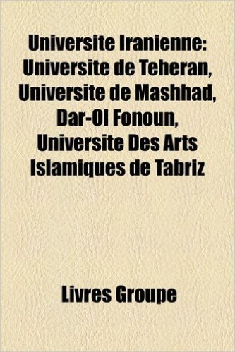 Universit Iranienne: Universit de Thran, Universit de Mashhad, Dar-Ol Fonoun, Universit Des Arts Islamiques de Tabriz