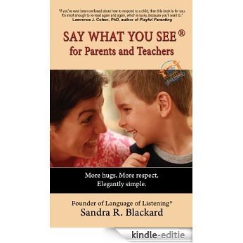 SAY WHAT YOU SEE For Parents and Teachers: More Hugs. More Respect. Elegantly Simple. (English Edition) [Kindle-editie]